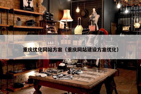 重庆优化网站方案（重庆网站建设方案优化）