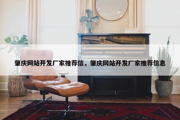 肇庆网站开发厂家推荐信，肇庆网站开发厂家推荐信息