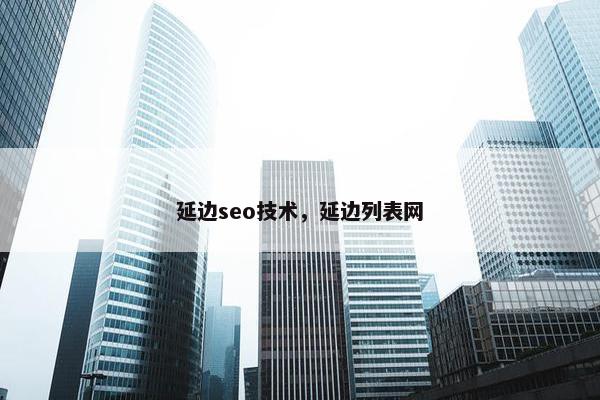 延边seo技术，延边列表网