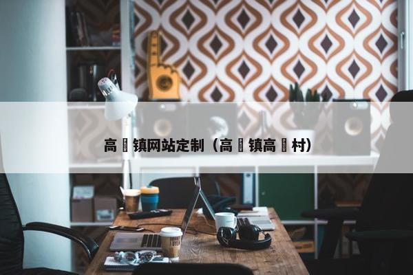 高埗镇网站定制（高埗镇高埗村）