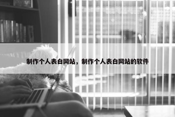 制作个人表白网站，制作个人表白网站的软件