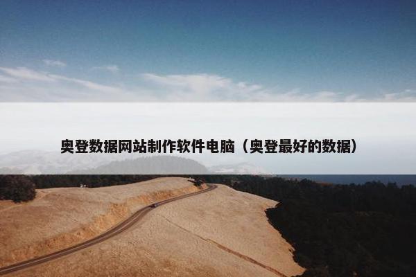 奥登数据网站制作软件电脑（奥登最好的数据）