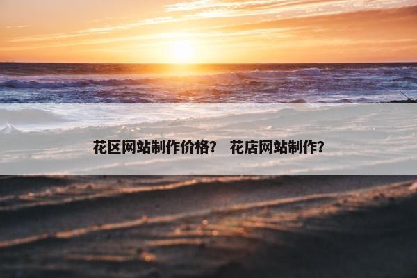 花区网站制作价格？ 花店网站制作？