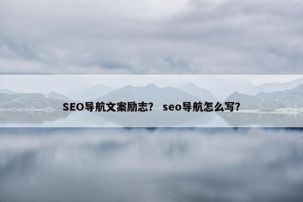 SEO导航文案励志？ seo导航怎么写？