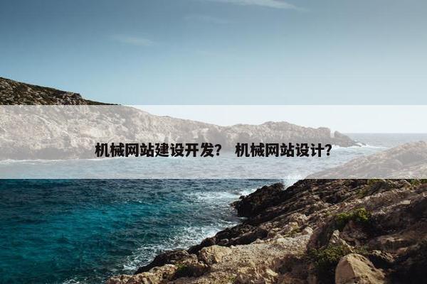 机械网站建设开发？ 机械网站设计？
