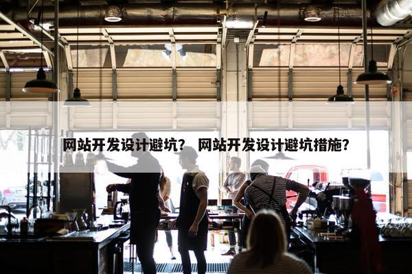 网站开发设计避坑？ 网站开发设计避坑措施？