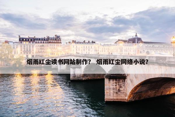 烟雨红尘读书网站制作？ 烟雨红尘网络小说？