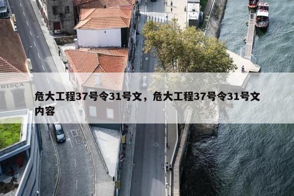 危大工程37号令31号文，危大工程37号令31号文内容