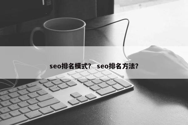 seo排名模式？ seo排名方法？