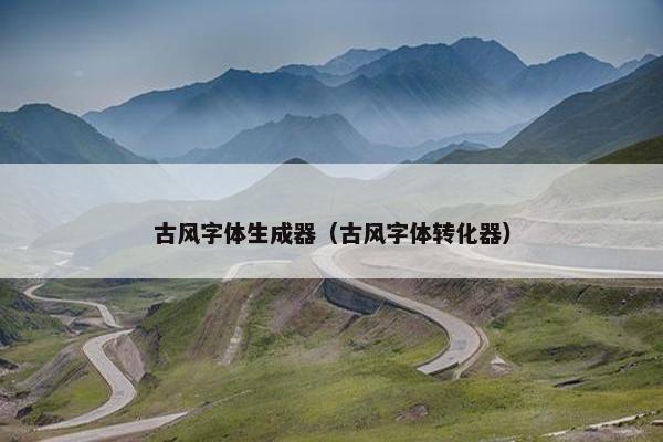 古风字体生成器（古风字体转化器）