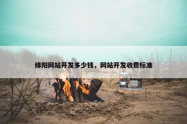 绵阳网站开发多少钱，网站开发收费标准