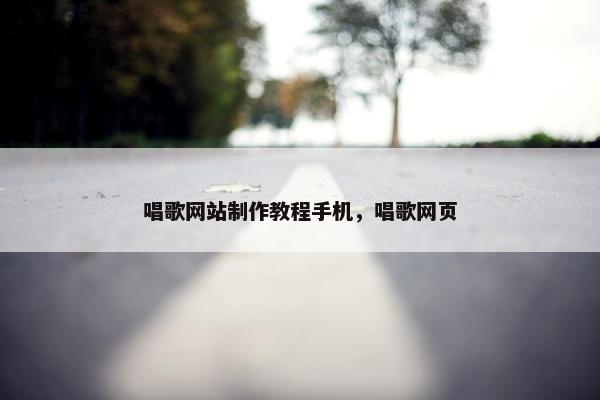 唱歌网站制作教程手机，唱歌网页
