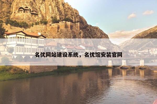 名优网站建设系统，名优馆安装官网