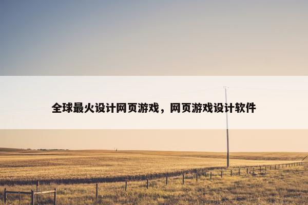 全球最火设计网页游戏，网页游戏设计软件