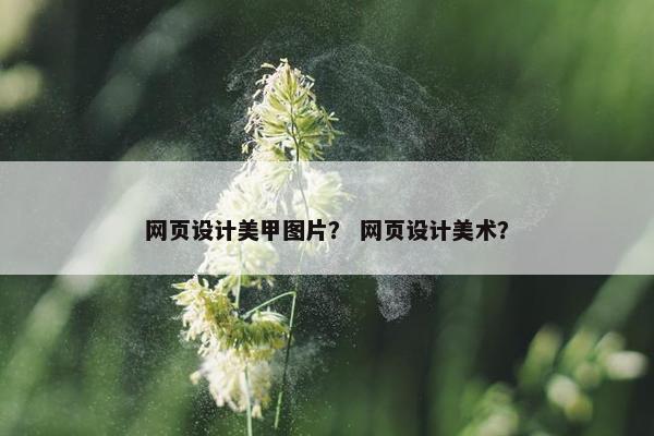 网页设计美甲图片？ 网页设计美术？