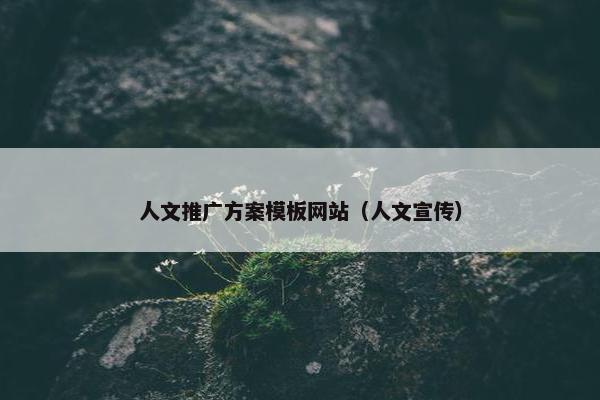 人文推广方案模板网站（人文宣传）
