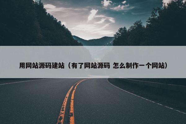 用网站源码建站（有了网站源码 怎么制作一个网站）