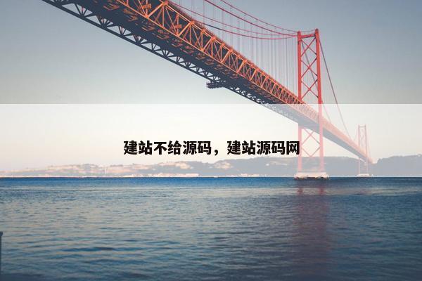建站不给源码，建站源码网