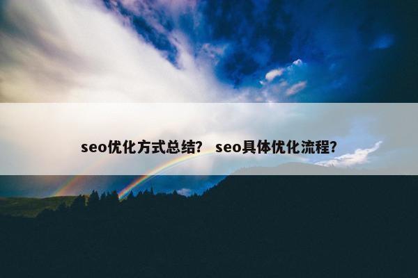 seo优化方式总结？ seo具体优化流程？