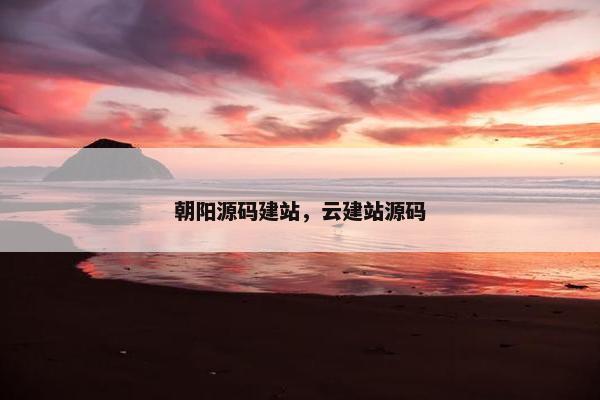 朝阳源码建站，云建站源码