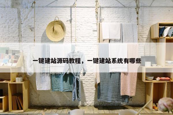 一键建站源码教程，一键建站系统有哪些