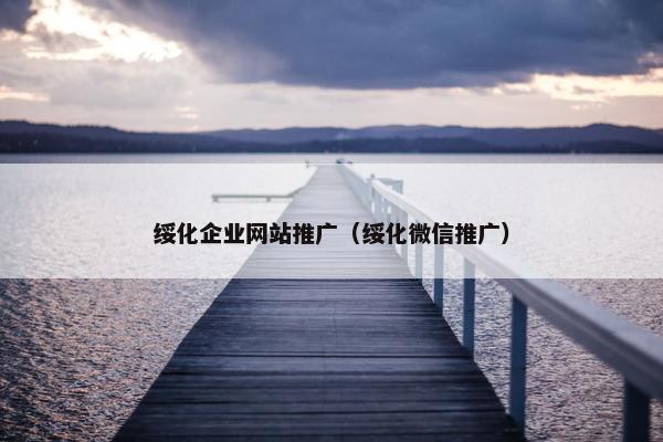 绥化企业网站推广（绥化微信推广）