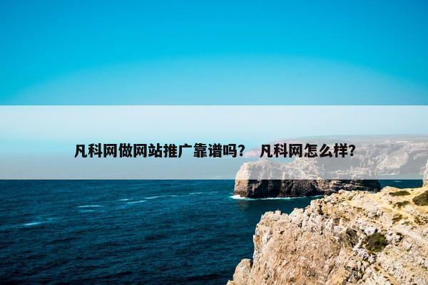 凡科网做网站推广靠谱吗？ 凡科网怎么样？