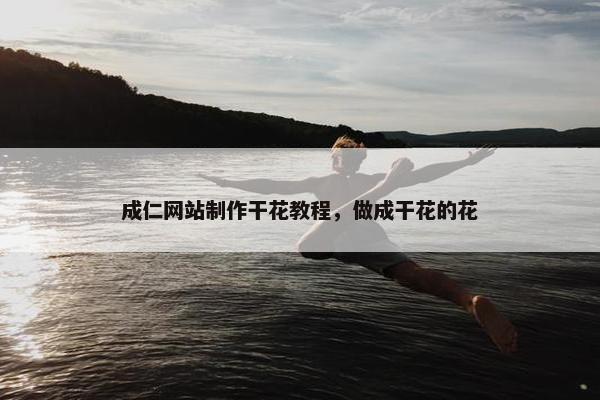 成仁网站制作干花教程，做成干花的花