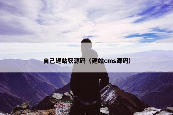 自己建站获源码（建站cms源码）