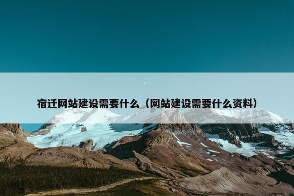 宿迁网站建设需要什么（网站建设需要什么资料）