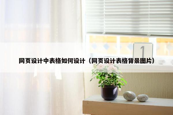 网页设计中表格如何设计（网页设计表格背景图片）