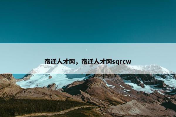 宿迁人才网，宿迁人才网sqrcw