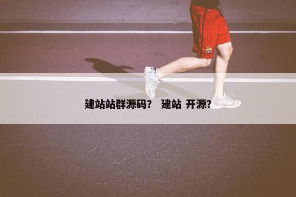 建站站群源码？ 建站 开源？