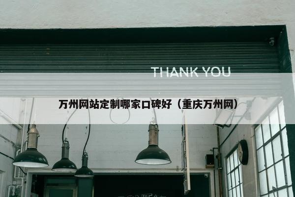 万州网站定制哪家口碑好（重庆万州网）