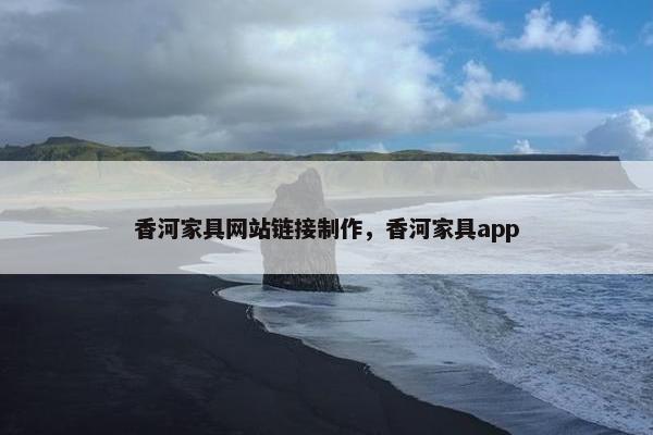 香河家具网站链接制作，香河家具app