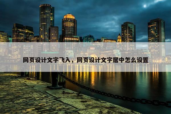 网页设计文字飞入，网页设计文字居中怎么设置