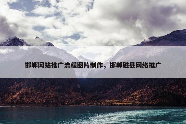 邯郸网站推广流程图片制作，邯郸磁县网络推广