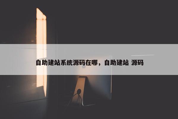 自助建站系统源码在哪，自助建站 源码