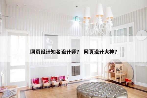 网页设计知名设计师？ 网页设计大神？