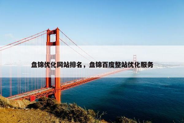 盘锦优化网站排名，盘锦百度整站优化服务