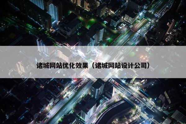 诸城网站优化效果（诸城网站设计公司）