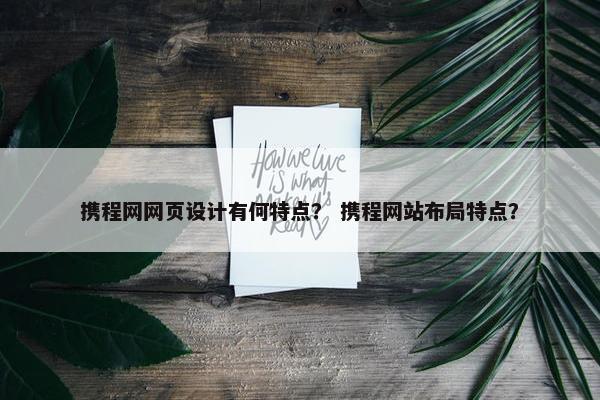 携程网网页设计有何特点？ 携程网站布局特点？
