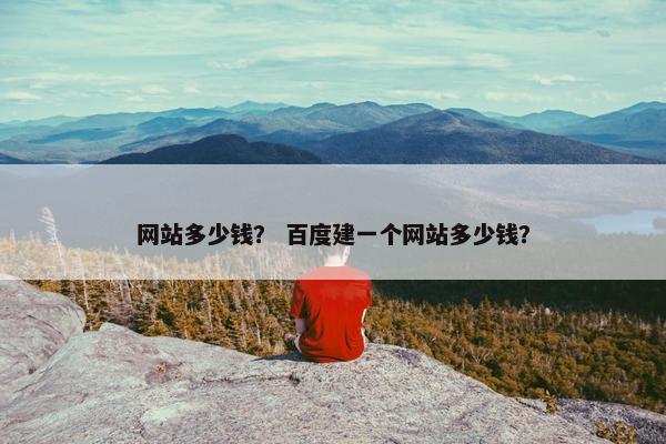 网站多少钱？ 百度建一个网站多少钱？
