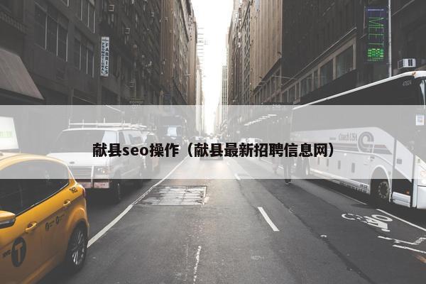献县seo操作（献县最新招聘信息网）