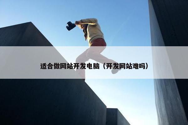 适合做网站开发电脑（开发网站难吗）