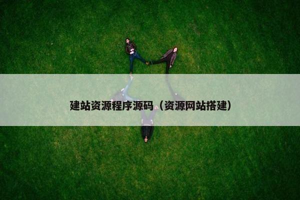 建站资源程序源码（资源网站搭建）