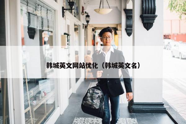 韩城英文网站优化（韩城英文名）