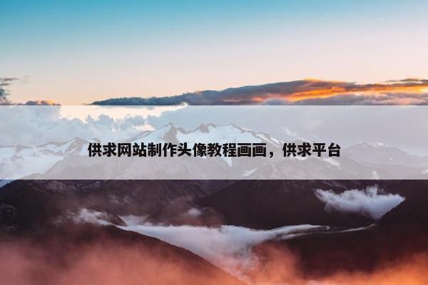 供求网站制作头像教程画画，供求平台