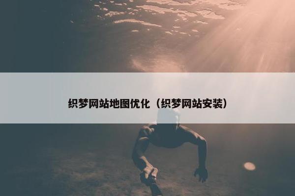 织梦网站地图优化（织梦网站安装）