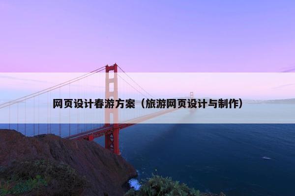 网页设计春游方案（旅游网页设计与制作）